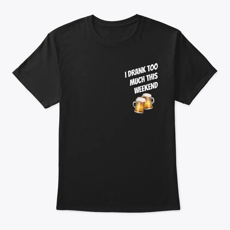  “I Drank Too Much This Weekend” Merch!