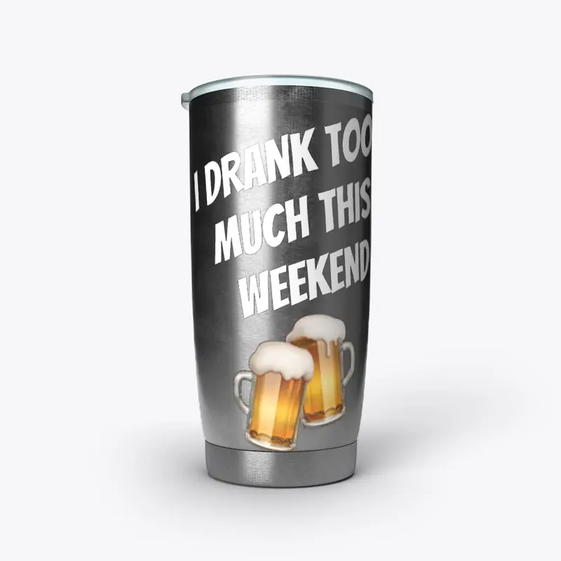  “I Drank Too Much This Weekend” Merch!